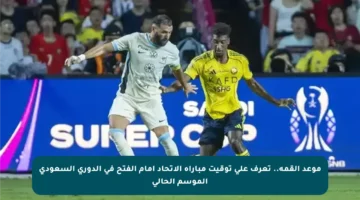 موعد القمة.. تعرف على توقيت مباراة الاتحاد أمام الفتح في الدوري السعودي الموسم الحالي
